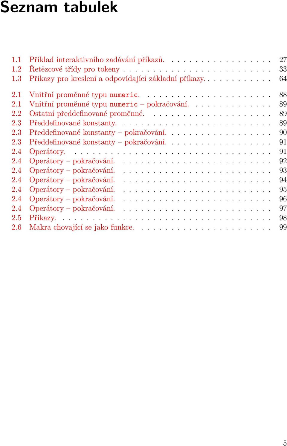 ......................... 89 2.3 Předdefinované konstanty pokračování.................. 90 2.3 Předdefinované konstanty pokračování.................. 91 2.4 Operátory.................................. 91 2.4 Operátory pokračování.