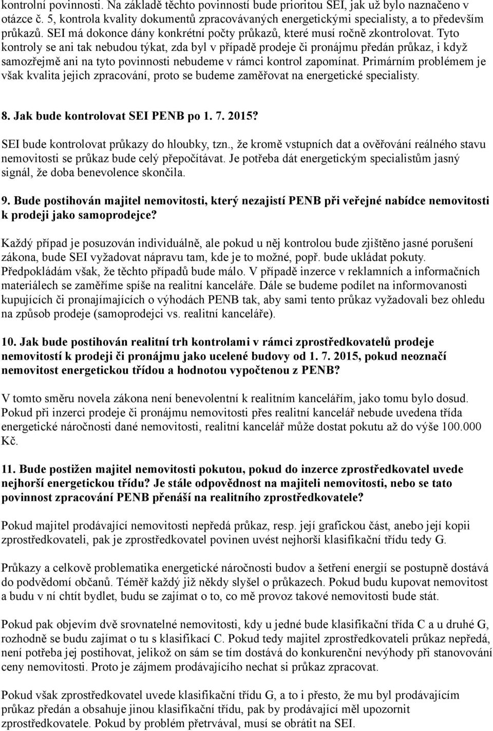 Tyto kontroly se ani tak nebudou týkat, zda byl v případě prodeje či pronájmu předán průkaz, i když samozřejmě ani na tyto povinnosti nebudeme v rámci kontrol zapomínat.