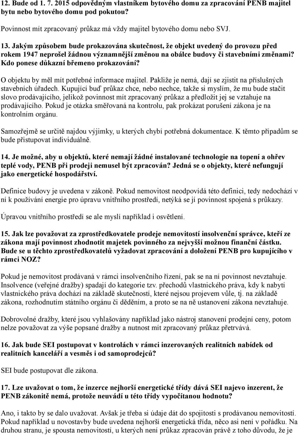 Kdo ponese důkazní břemeno prokazování? O objektu by měl mít potřebné informace majitel. Pakliže je nemá, dají se zjistit na příslušných stavebních úřadech.