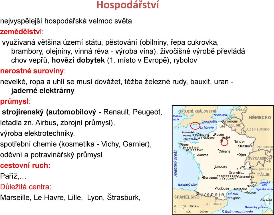 místo v Evropě), rybolov nerostné suroviny: nevelké, ropa a uhlí se musí dovážet, těžba železné rudy, bauxit, uran - jaderné elektrárny průmysl: strojírenský