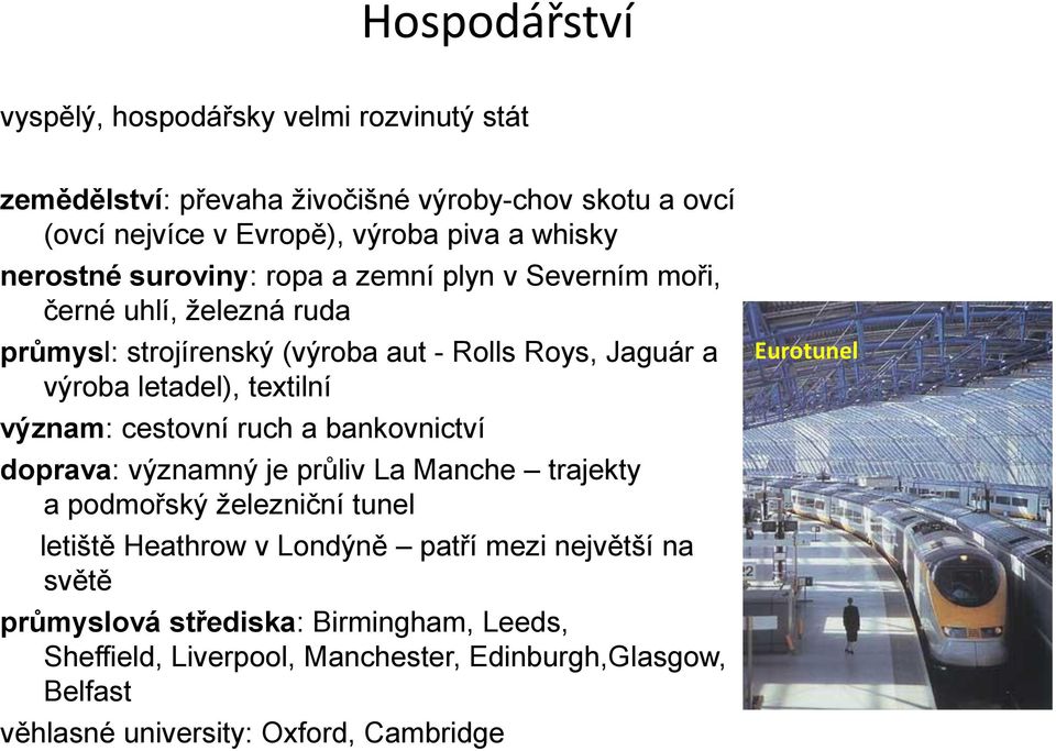 textilní význam: cestovní ruch a bankovnictví doprava: významný je průliv La Manche trajekty a podmořský železniční tunel letiště Heathrow v Londýně patří mezi