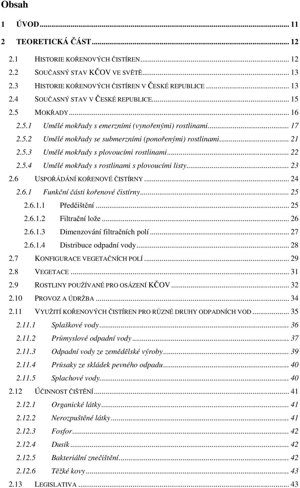 .. 22 2.5.4 Umělé mokřady s rostlinami s plovoucími listy... 23 2.6 USPOŘÁDÁNÍ KOŘENOVÉ ČISTÍRNY... 24 2.6.1 Funkční části kořenové čistírny... 25 2.6.1.1 Předčištění... 25 2.6.1.2 Filtrační lože.