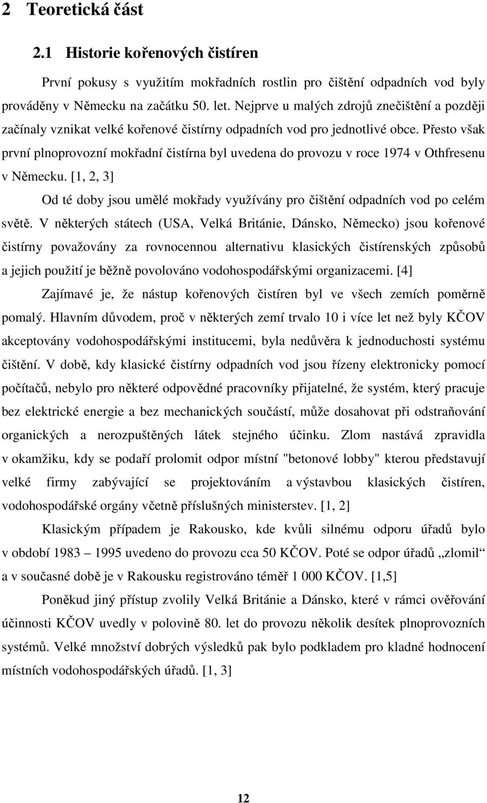 Přesto však první plnoprovozní mokřadní čistírna byl uvedena do provozu v roce 1974 v Othfresenu v Německu. [1, 2, 3] Od té doby jsou umělé mokřady využívány pro čištění odpadních vod po celém světě.