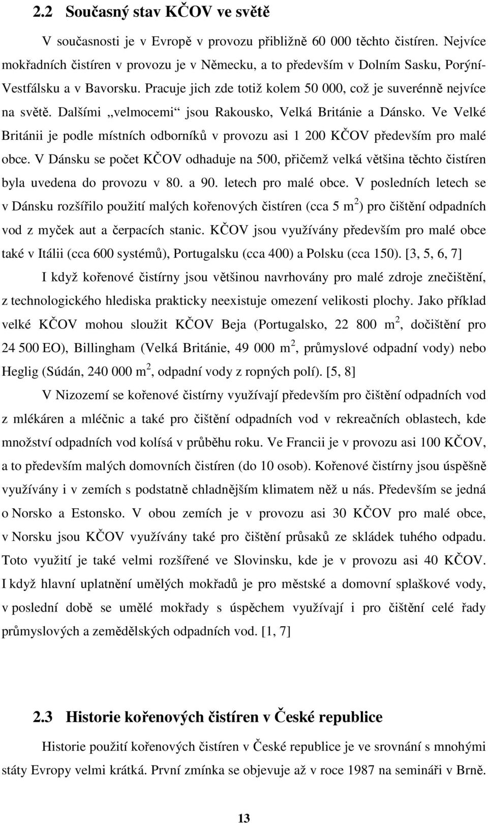 Dalšími velmocemi jsou Rakousko, Velká Británie a Dánsko. Ve Velké Británii je podle místních odborníků v provozu asi 1 200 KČOV především pro malé obce.