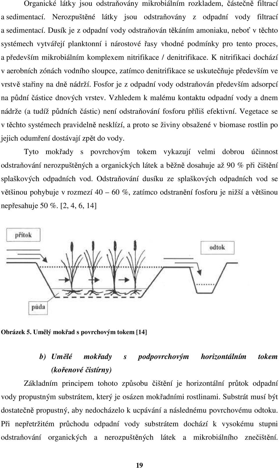 denitrifikace. K nitrifikaci dochází v aerobních zónách vodního sloupce, zatímco denitrifikace se uskutečňuje především ve vrstvě stařiny na dně nádrží.
