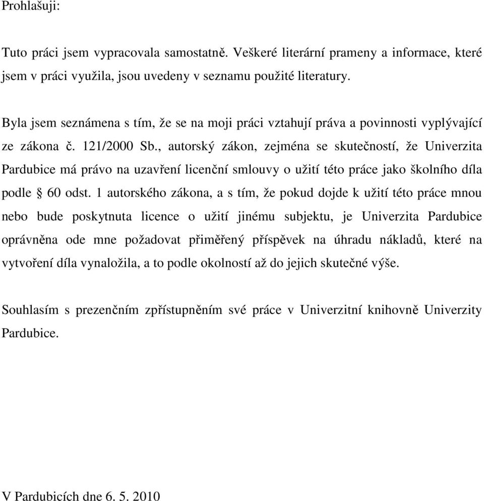 , autorský zákon, zejména se skutečností, že Univerzita Pardubice má právo na uzavření licenční smlouvy o užití této práce jako školního díla podle 60 odst.