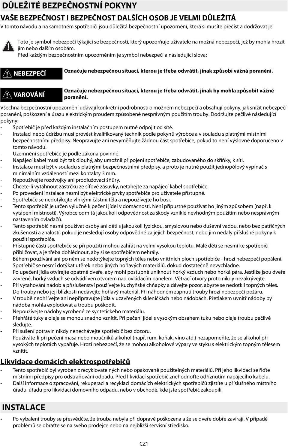 následující slov: NEBEZPEČÍ Oznčuje nebezpečnou situci, kterou je třeb odvrátit, jink způsobí vážná pornění VAROVÁNÍ Všechn bezpečnostní upozornění udávjí konkrétní podrobnosti o možném nebezpečí