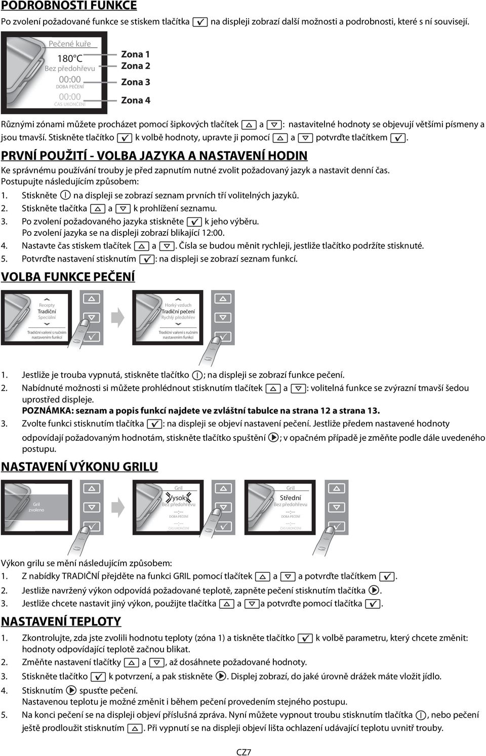 - VOLBA JAZYKA A NASTAVENÍ HODIN Ke správnému používání trouby je před zpnutím nutné zvolit poždovný jzyk nstvit denní čs Postupujte následujícím způsobem: 1 2 3 4 5 Stiskněte n displeji se zobrzí