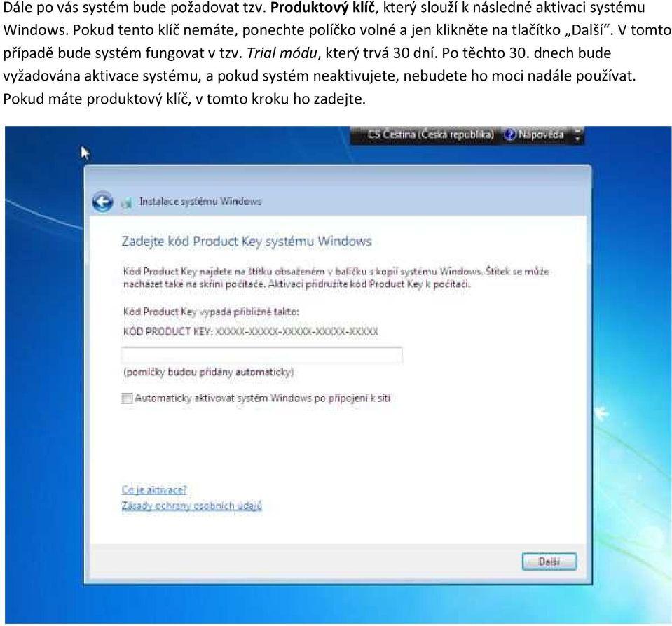 V tomto případě bude systém fungovat v tzv. Trial módu, který trvá 30 dní. Po těchto 30.