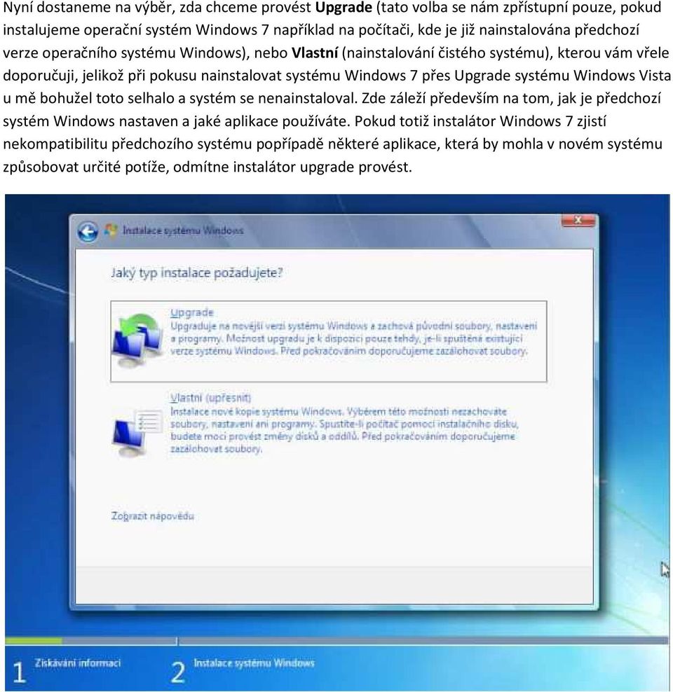 systému Windows Vista u mě bohužel toto selhalo a systém se nenainstaloval. Zde záleží především na tom, jak je předchozí systém Windows nastaven a jaké aplikace používáte.