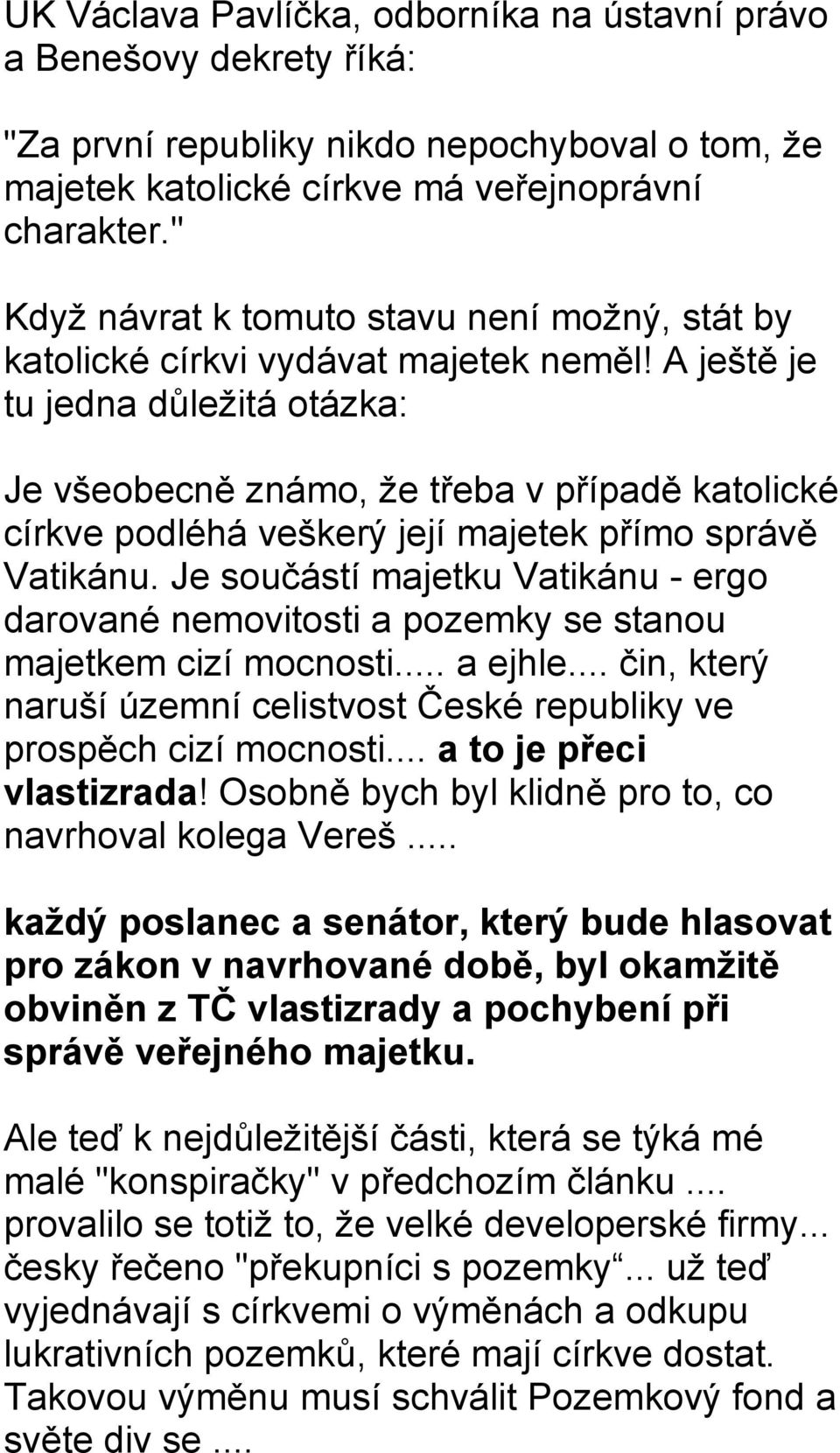 A ještě je tu jedna důležitá otázka: Je všeobecně známo, že třeba v případě katolické církve podléhá veškerý její majetek přímo správě Vatikánu.