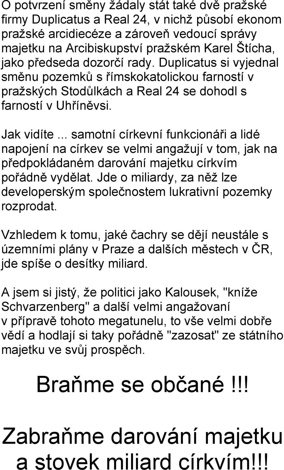 .. samotní církevní funkcionáři a lidé napojení na církev se velmi angažují v tom, jak na předpokládaném darování majetku církvím pořádně vydělat.