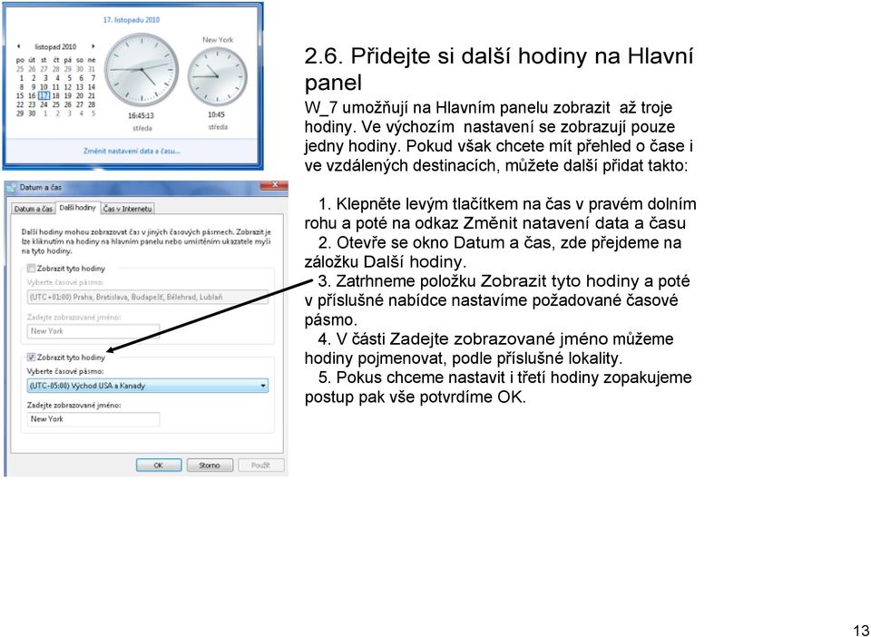 Klepněte levým tlačítkem na čas v pravém dolním rohu a poté na odkaz Změnit natavení data a času 2. Otevře se okno Datum a čas, zde přejdeme na záložku Další hodiny. 3.