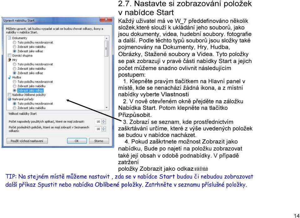 Tyto položky se pak zobrazují v pravé části nabídky Start a jejich počet můžeme snadno ovlivnit následujícím postupem: 1.