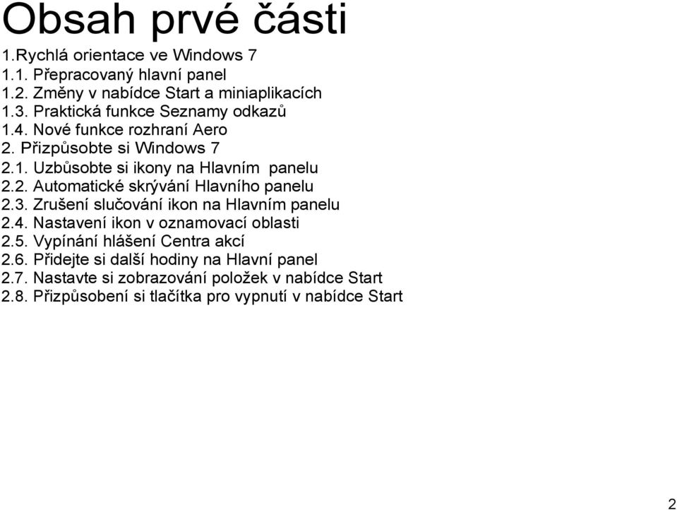 3. Zrušení slučování ikon na Hlavním panelu 2.4. Nastavení ikon v oznamovací oblasti 2.5. Vypínání hlášení Centra akcí 2.6.