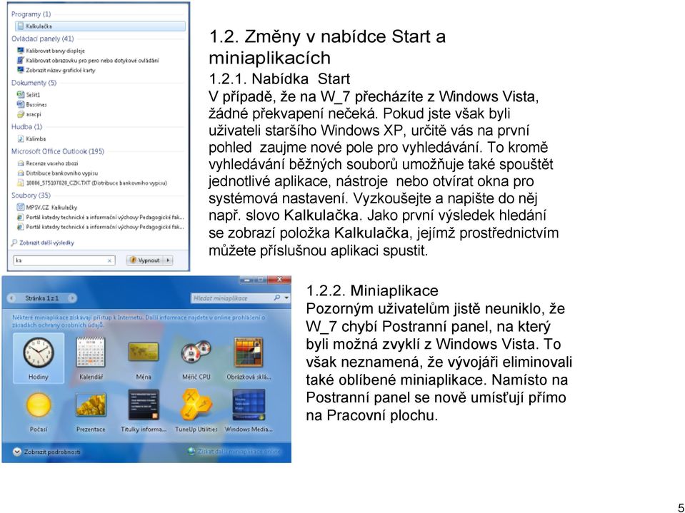 To kromě vyhledávání běžných souborů umožňuje také spouštět jednotlivé aplikace, nástroje nebo otvírat okna pro systémová nastavení. Vyzkoušejte a napište do něj např. slovo Kalkulačka.