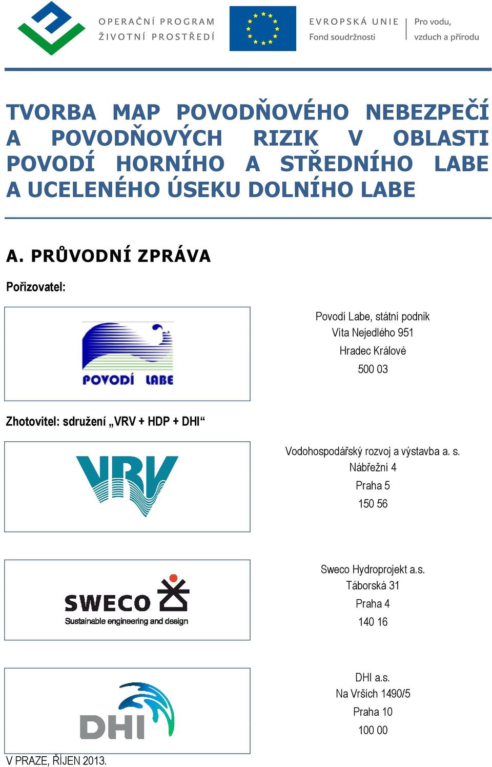 500 03 Zhotovitel: sdružení VRV + HDP + DHI Vodohospodářský rozvoj a výstavba a. s. Nábřežní 4 Praha 5 50 56 Sweco Hydroprojekt a.