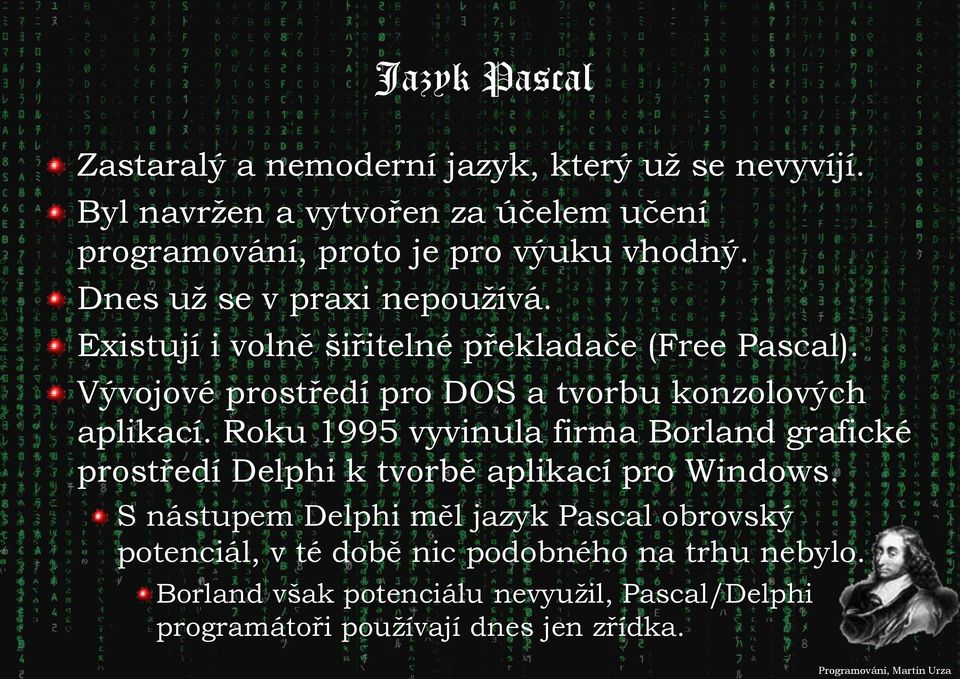 Existují i volně šiřitelné překladače (Free Pascal). Vývojové prostředí pro DOS a tvorbu konzolových aplikací.
