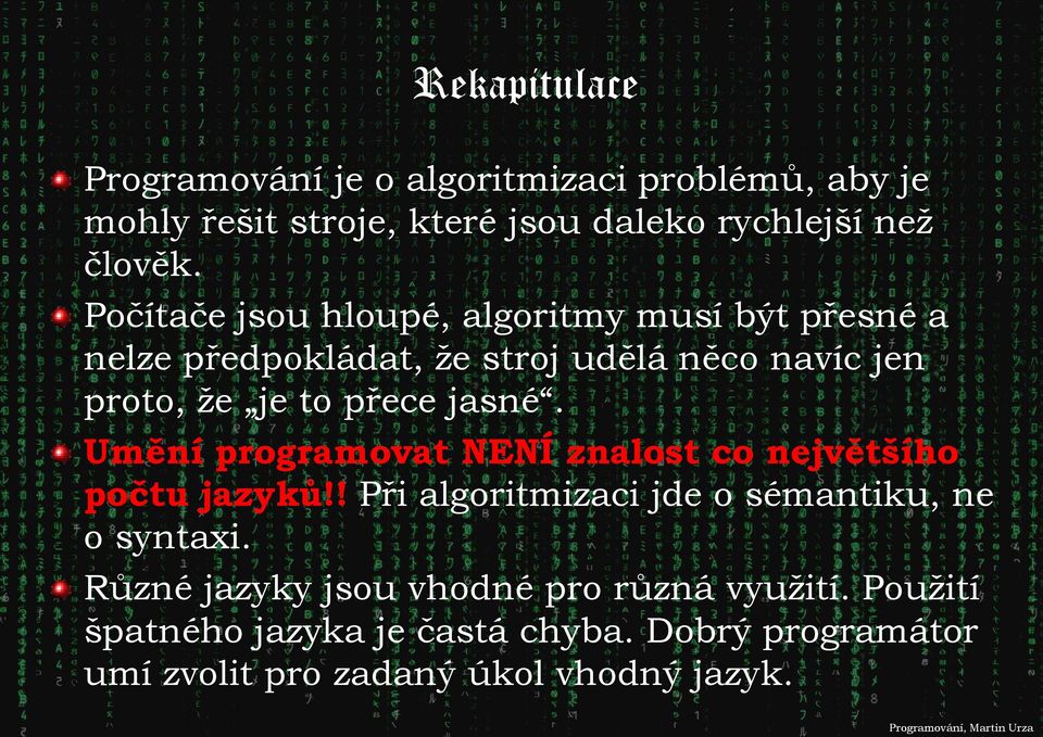 jasné. Umění programovat NENÍ znalost co největšího počtu jazyků!! Při algoritmizaci jde o sémantiku, ne o syntaxi.