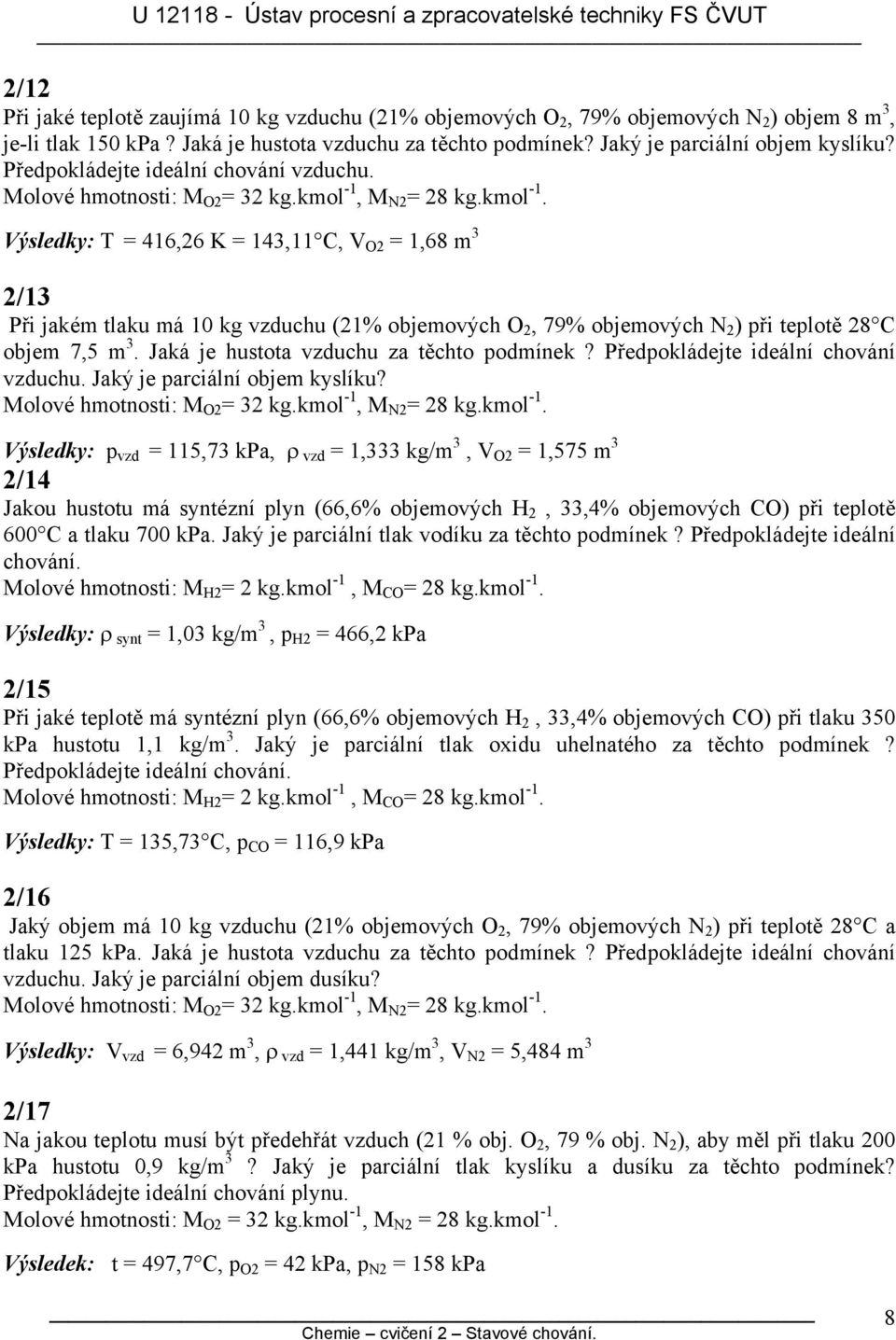 M N2 = 28 kg.kol -1. Výsledky: T = 416,26 K = 14,11 C, V O2 = 1,68 2/1 Při jaké tlaku á 10 kg vzduchu (21% objeových O 2, 79% objeových N 2 ) při teplotě 28 C obje 7,5.