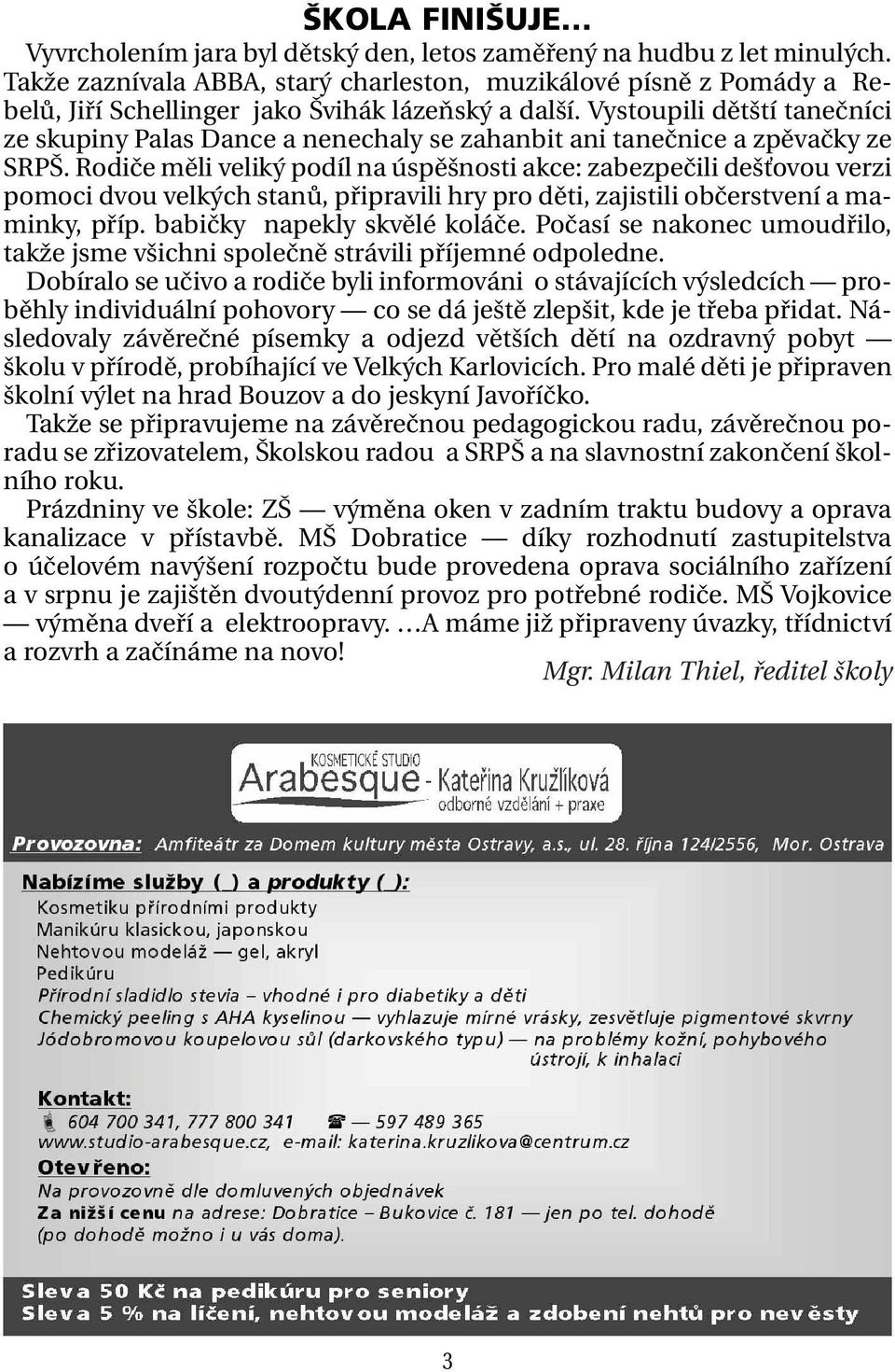 Vystoupili dětští tanečníci ze skupiny Palas Dance a nenechaly se zahanbit ani tanečnice a zpěvačky ze SRPŠ.