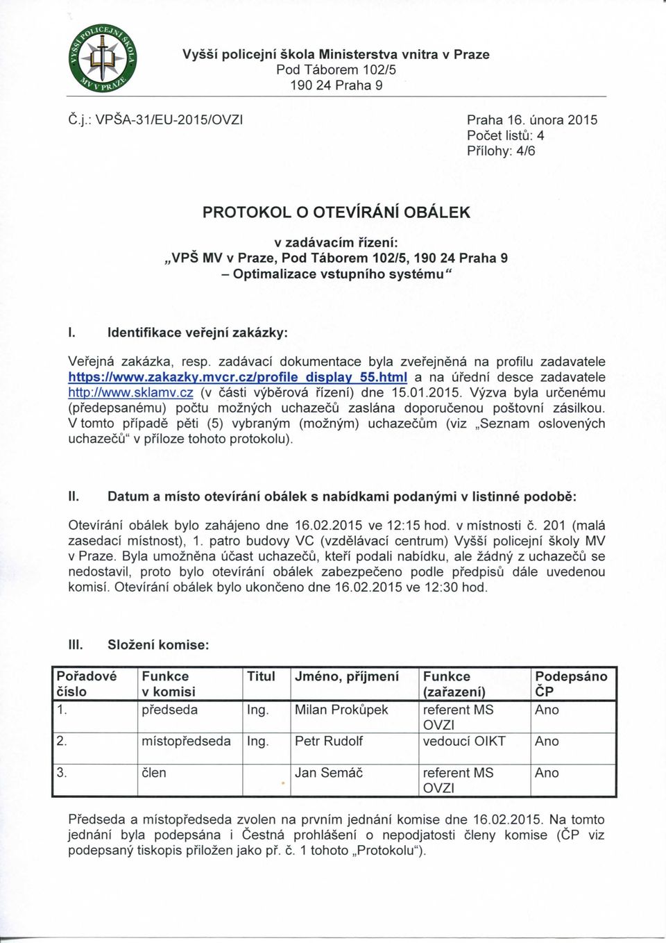 Identifikace verejni zakazky: Vefejna zakazka, resp. zadavaci dokumentace byla zvefejnena na profilu zadavatele https://www.zakazkv.mvcr.cz/profile display 55.