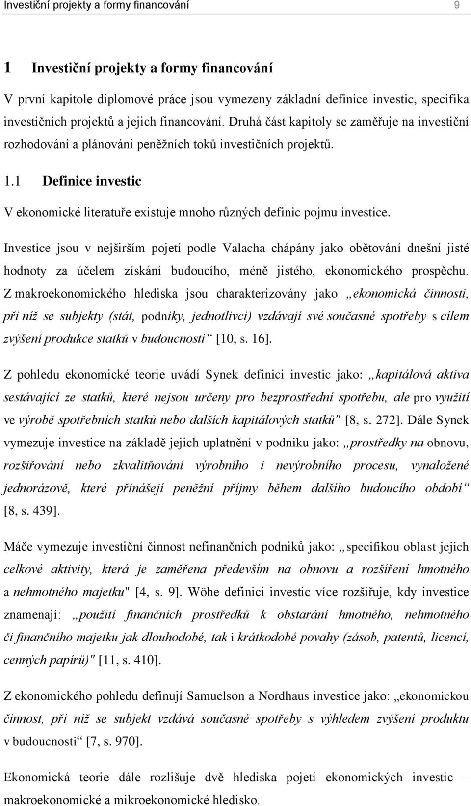1 Definice investic V ekonomické literatuře existuje mnoho různých definic pojmu investice.