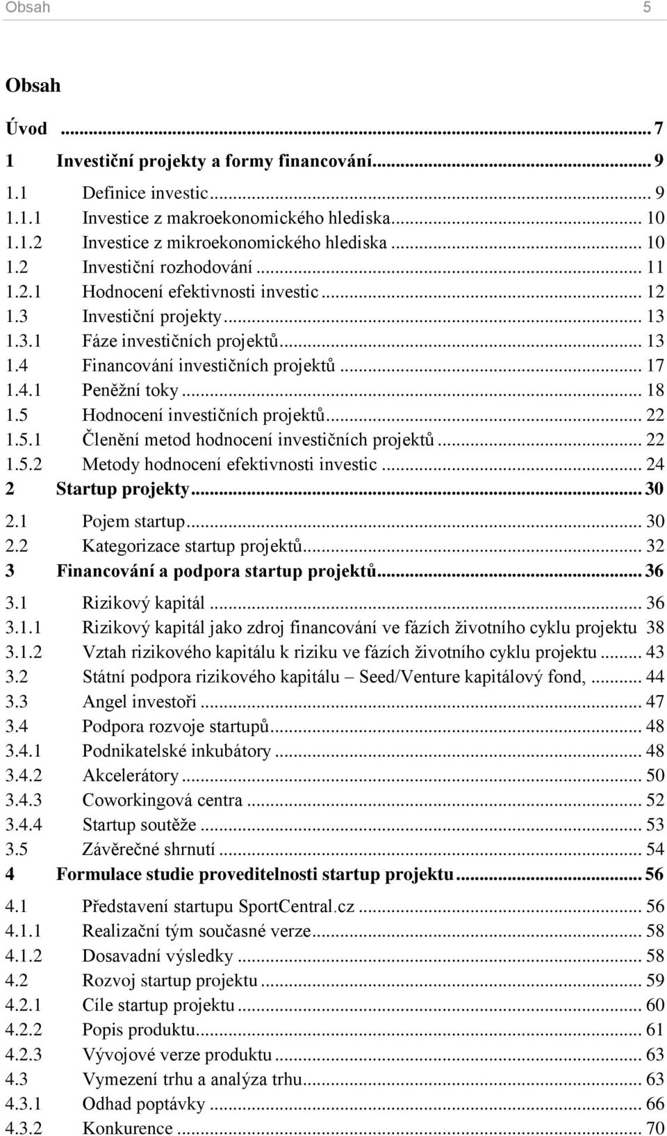 5 Hodnocení investičních projektů... 22 1.5.1 Členění metod hodnocení investičních projektů... 22 1.5.2 Metody hodnocení efektivnosti investic... 24 2 Startup projekty... 30 2.