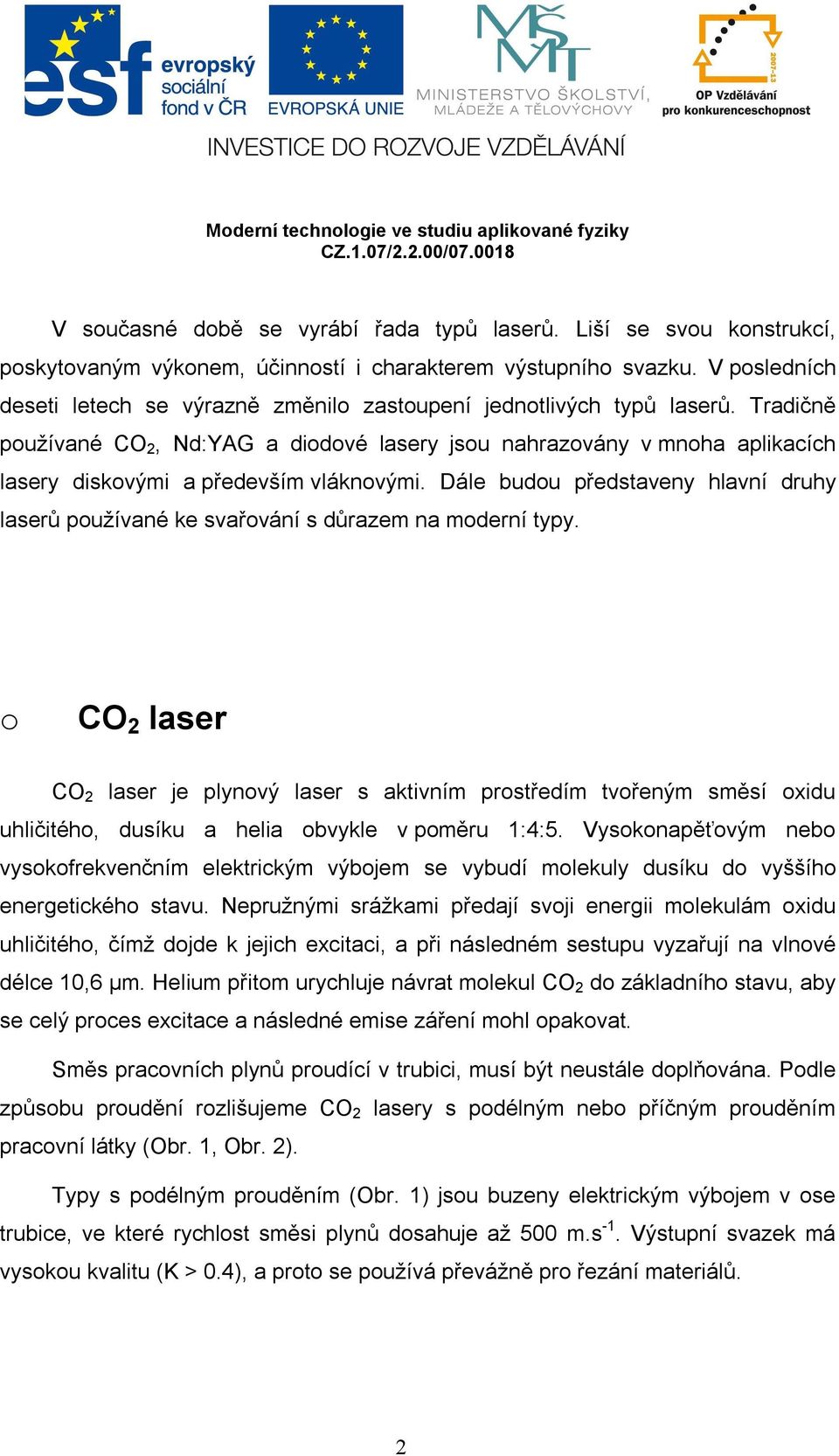 Tradičně používané CO 2, Nd:YAG a diodové lasery jsou nahrazovány v mnoha aplikacích lasery diskovými a především vláknovými.