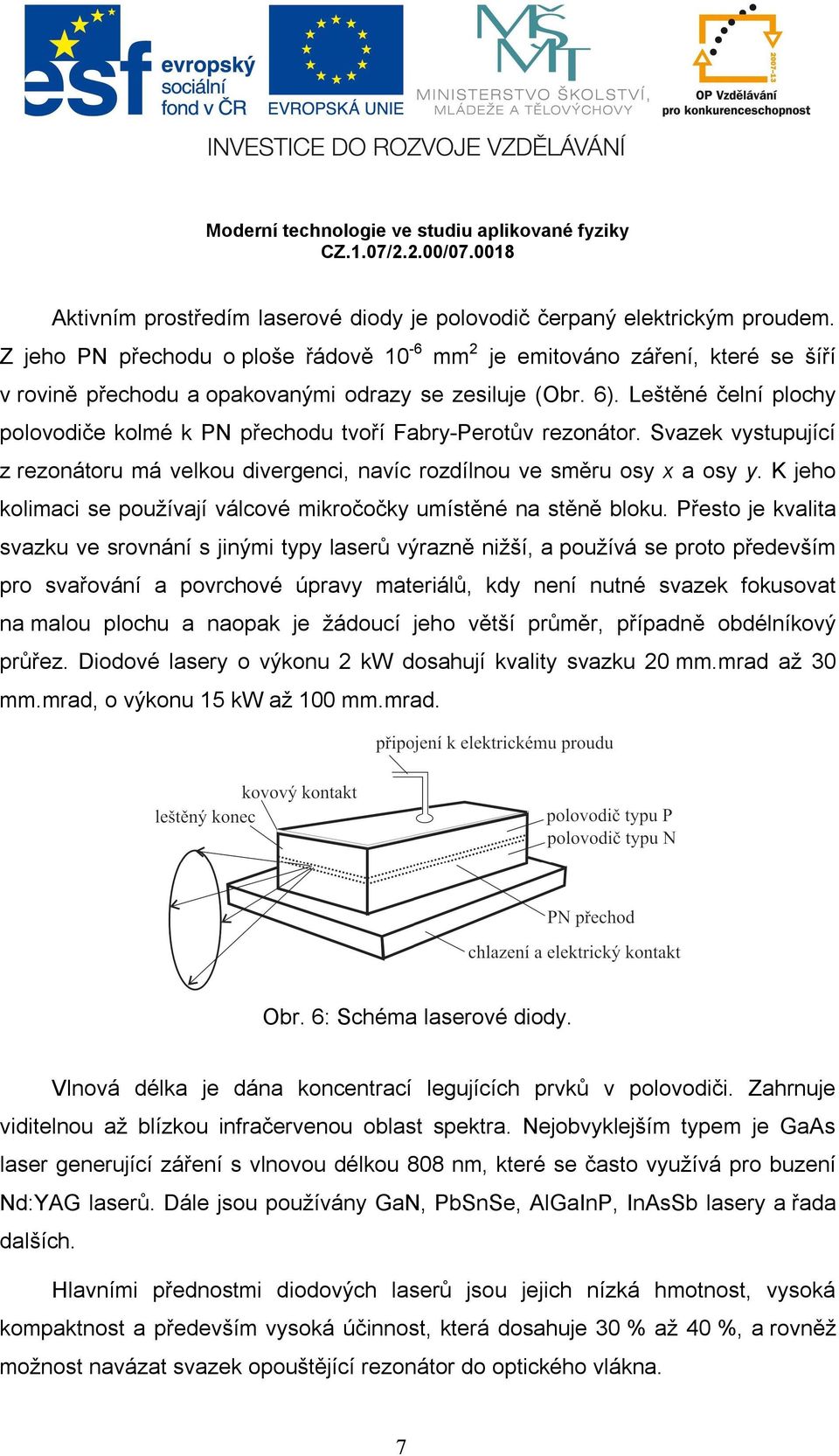 Leštěné čelní plochy polovodiče kolmé k PN přechodu tvoří Fabry-Perotův rezonátor. Svazek vystupující z rezonátoru má velkou divergenci, navíc rozdílnou ve směru osy x a osy y.