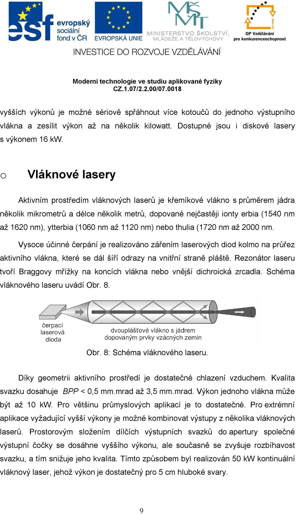 (1060 nm až 1120 nm) nebo thulia (1720 nm až 2000 nm. Vysoce účinné čerpání je realizováno zářením laserových diod kolmo na průřez aktivního vlákna, které se dál šíří odrazy na vnitřní straně pláště.