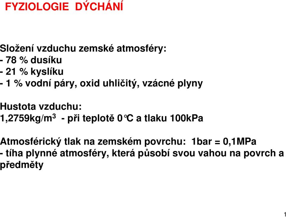 1,2759kg/m 3 - při teplotě 0 C a tlaku 100kPa Atmosférický tlak na zemském