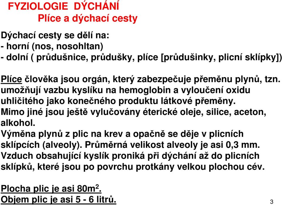 Mimo jiné jsou ještě vylučovány éterické oleje, silice, aceton, alkohol. Výměna plynů z plic na krev a opačně se děje v plicních sklípcích (alveoly).