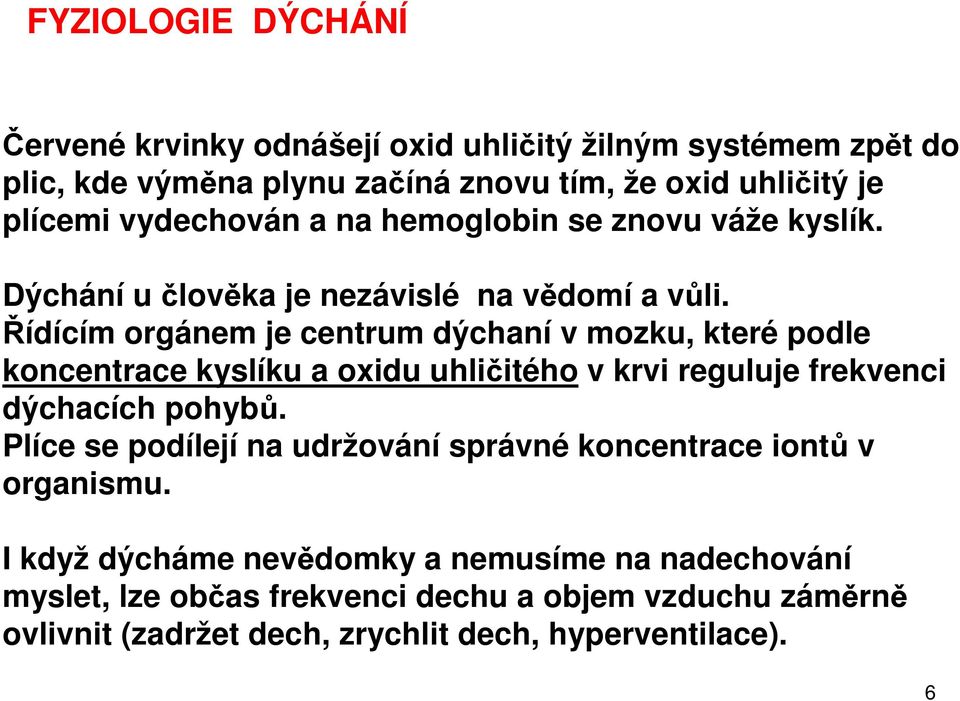 Řídícím orgánem je centrum dýchaní v mozku, které podle koncentrace kyslíku a oxidu uhličitého v krvi reguluje frekvenci dýchacích pohybů.