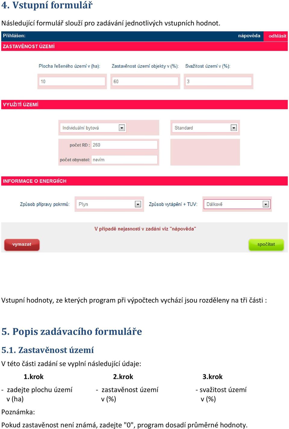 Popis zadávacího formuláře 5.1. Zastavěnost území V této části zadání se vyplní následující údaje: 1.krok 2.krok 3.