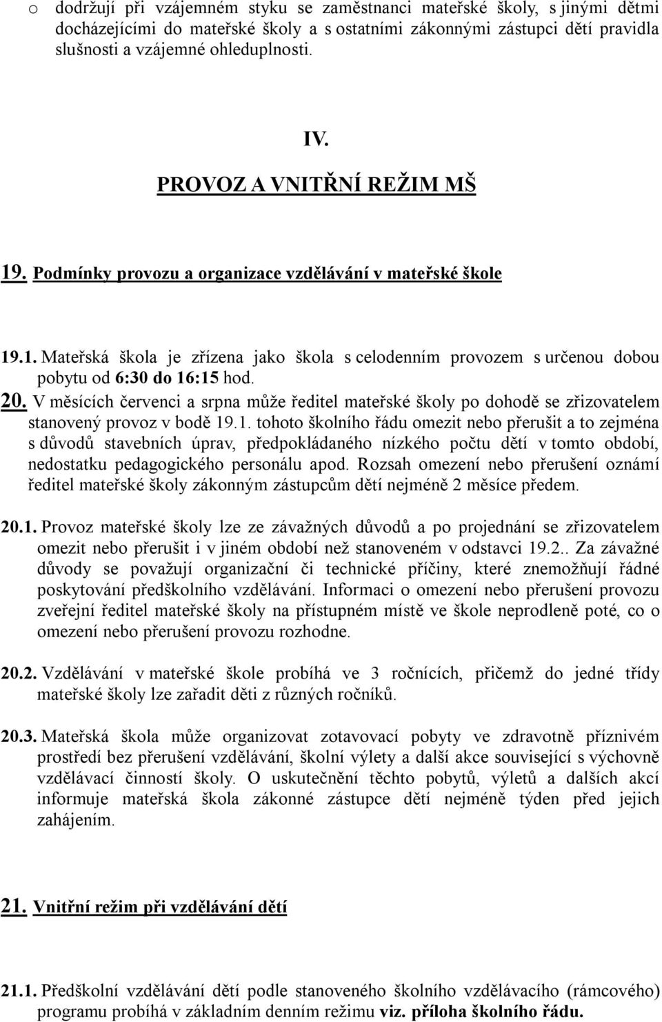 20. V měsících červenci a srpna může ředitel mateřské školy po dohodě se zřizovatelem stanovený provoz v bodě 19