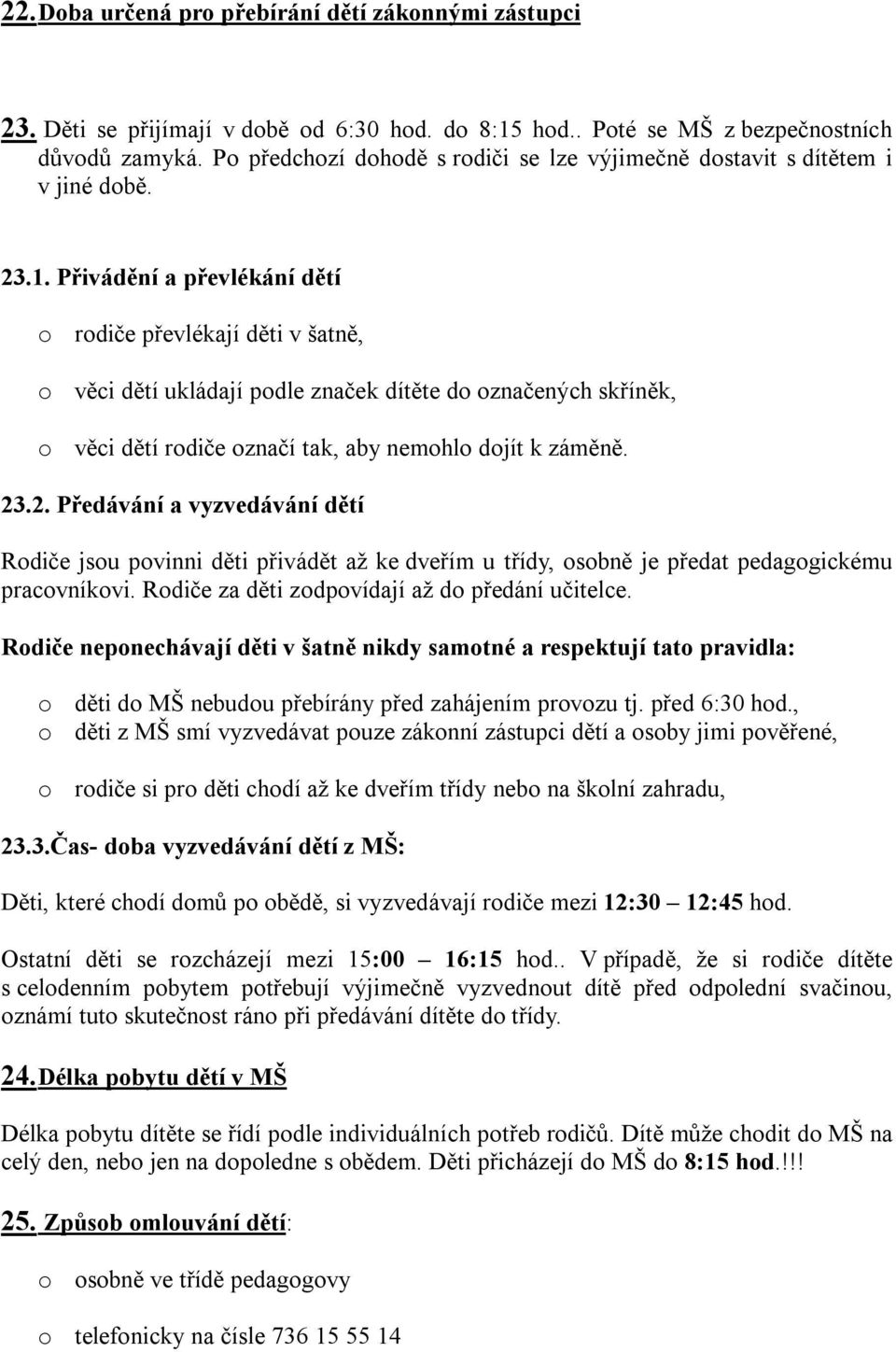 Přivádění a převlékání dětí o rodiče převlékají děti v šatně, o věci dětí ukládají podle značek dítěte do označených skříněk, o věci dětí rodiče označí tak, aby nemohlo dojít k záměně. 23