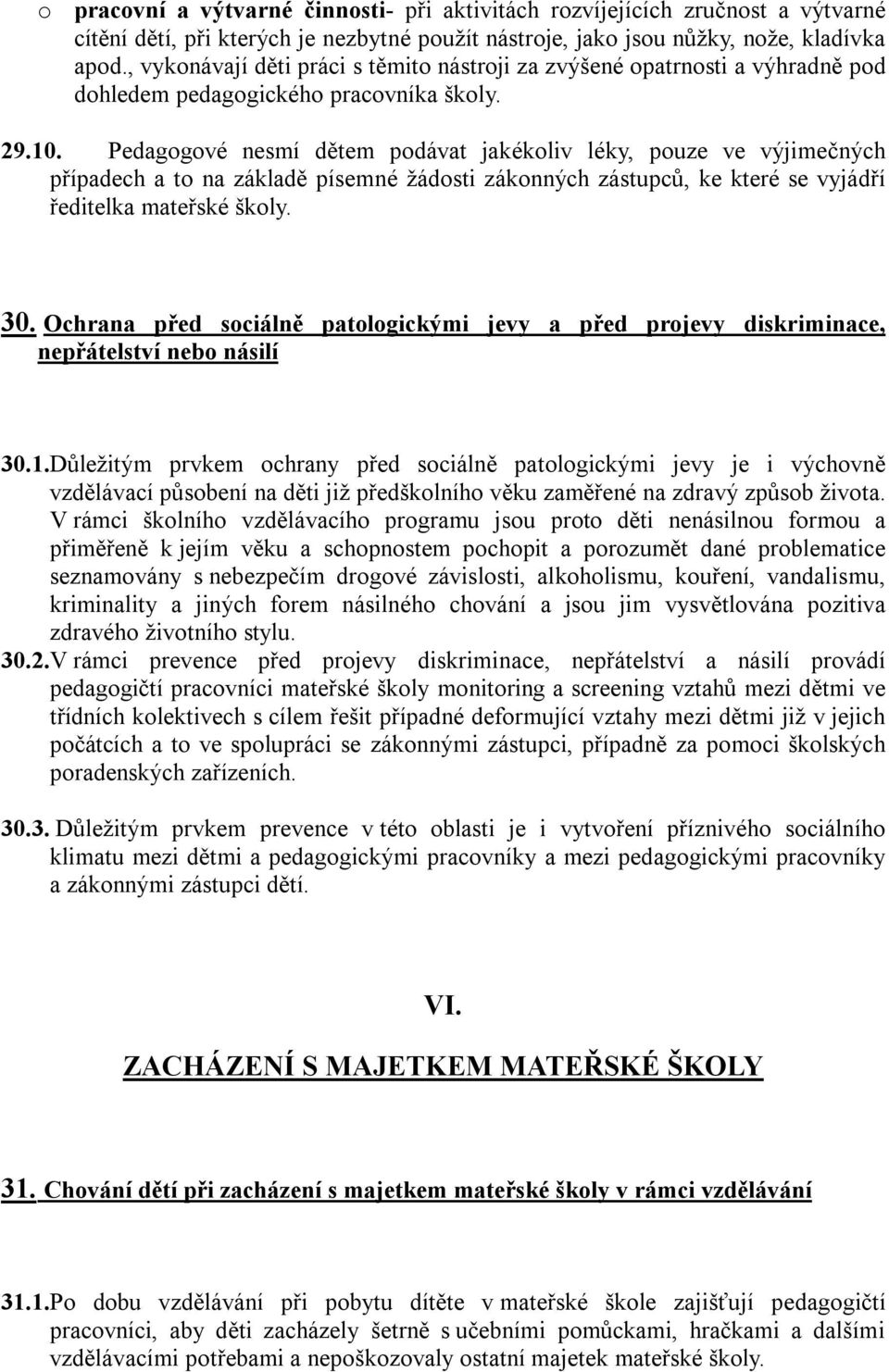 Pedagogové nesmí dětem podávat jakékoliv léky, pouze ve výjimečných případech a to na základě písemné žádosti zákonných zástupců, ke které se vyjádří ředitelka mateřské školy. 30.