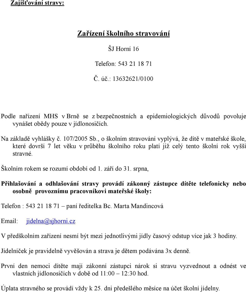 , o školním stravování vyplývá, že dítě v mateřské škole, které dovrší 7 let věku v průběhu školního roku platí již celý tento školní rok vyšší stravné. Školním rokem se rozumí období od 1.