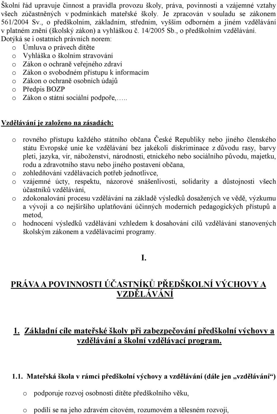 Dotýká se i ostatních právních norem: o Úmluva o právech dítěte o Vyhláška o školním stravování o Zákon o ochraně veřejného zdraví o Zákon o svobodném přístupu k informacím o Zákon o ochraně osobních