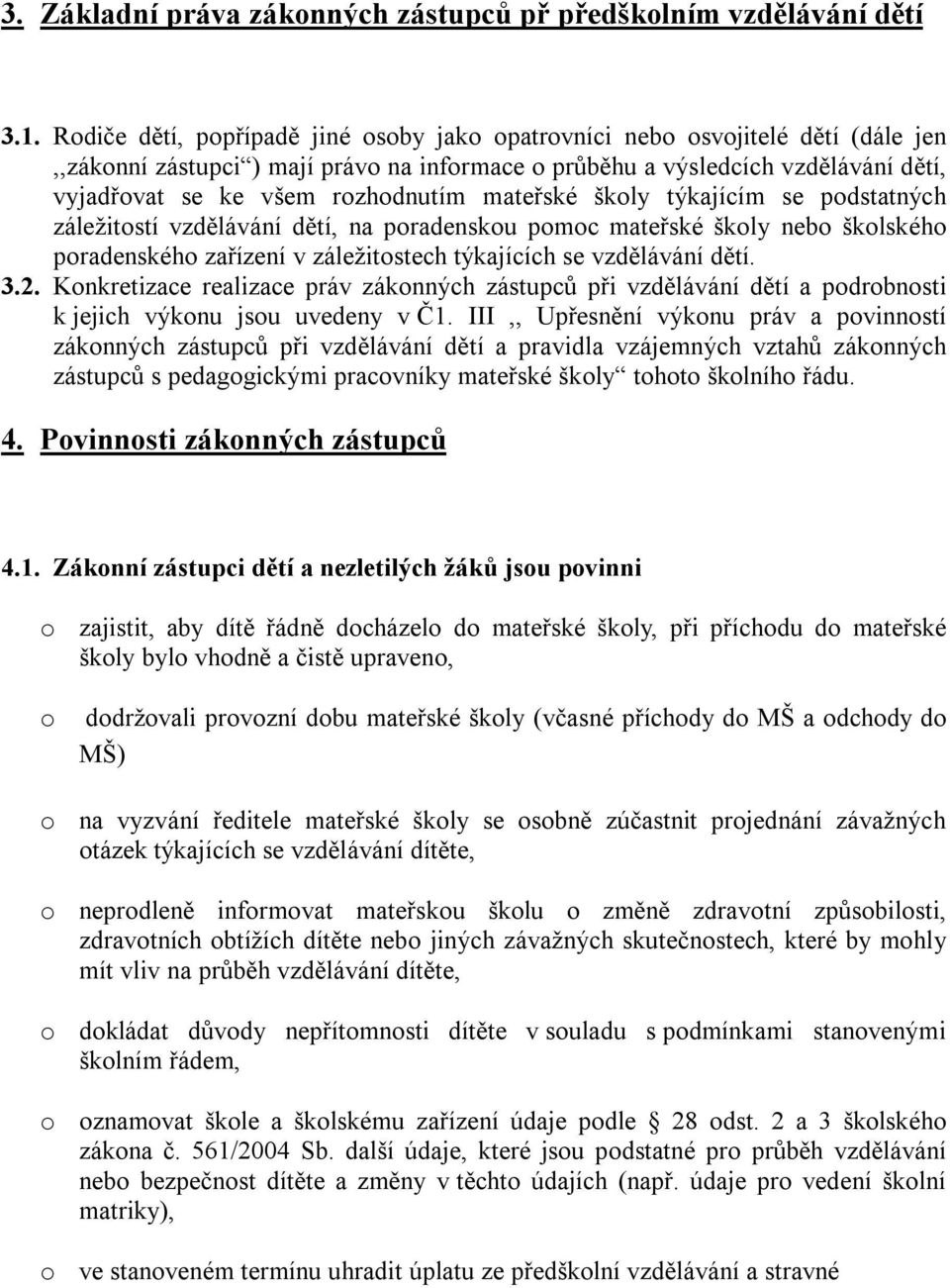 mateřské školy týkajícím se podstatných záležitostí vzdělávání dětí, na poradenskou pomoc mateřské školy nebo školského poradenského zařízení v záležitostech týkajících se vzdělávání dětí. 3.2.