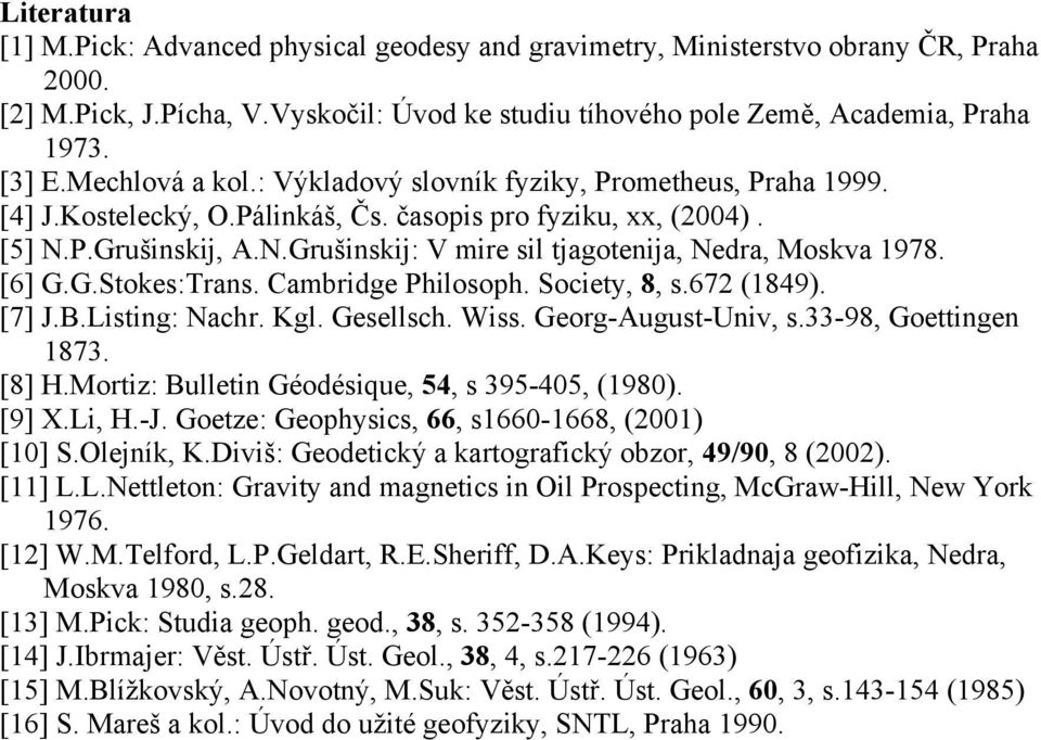 [6] G.G.Stokes:Trans. Cambridge Philosoph. Society, 8, s.67 (1849). [7] J.B.Listing: Nachr. Kgl. Gesellsch. Wiss. Georg-August-Univ, s.33-98, Goettingen 1873. [8] H.