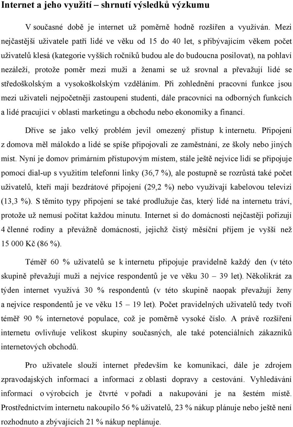 poměr mezi muži a ženami se už srovnal a převažují lidé se středoškolským a vysokoškolským vzděláním.