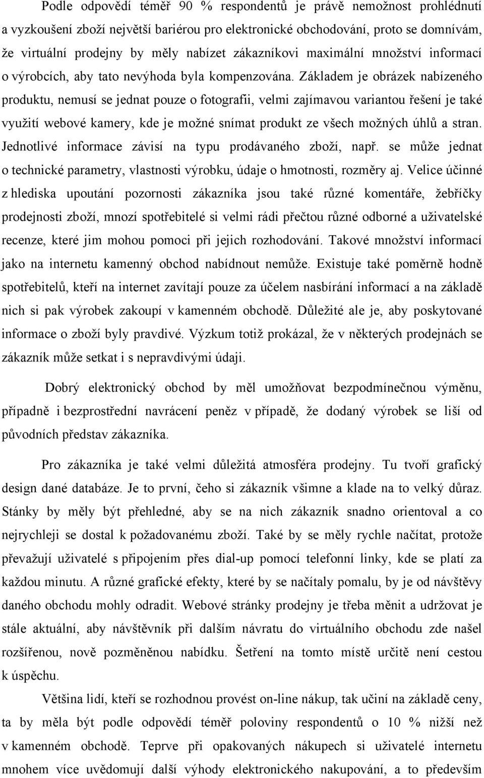 Základem je obrázek nabízeného produktu, nemusí se jednat pouze o fotografii, velmi zajímavou variantou řešení je také využití webové kamery, kde je možné snímat produkt ze všech možných úhlů a stran.