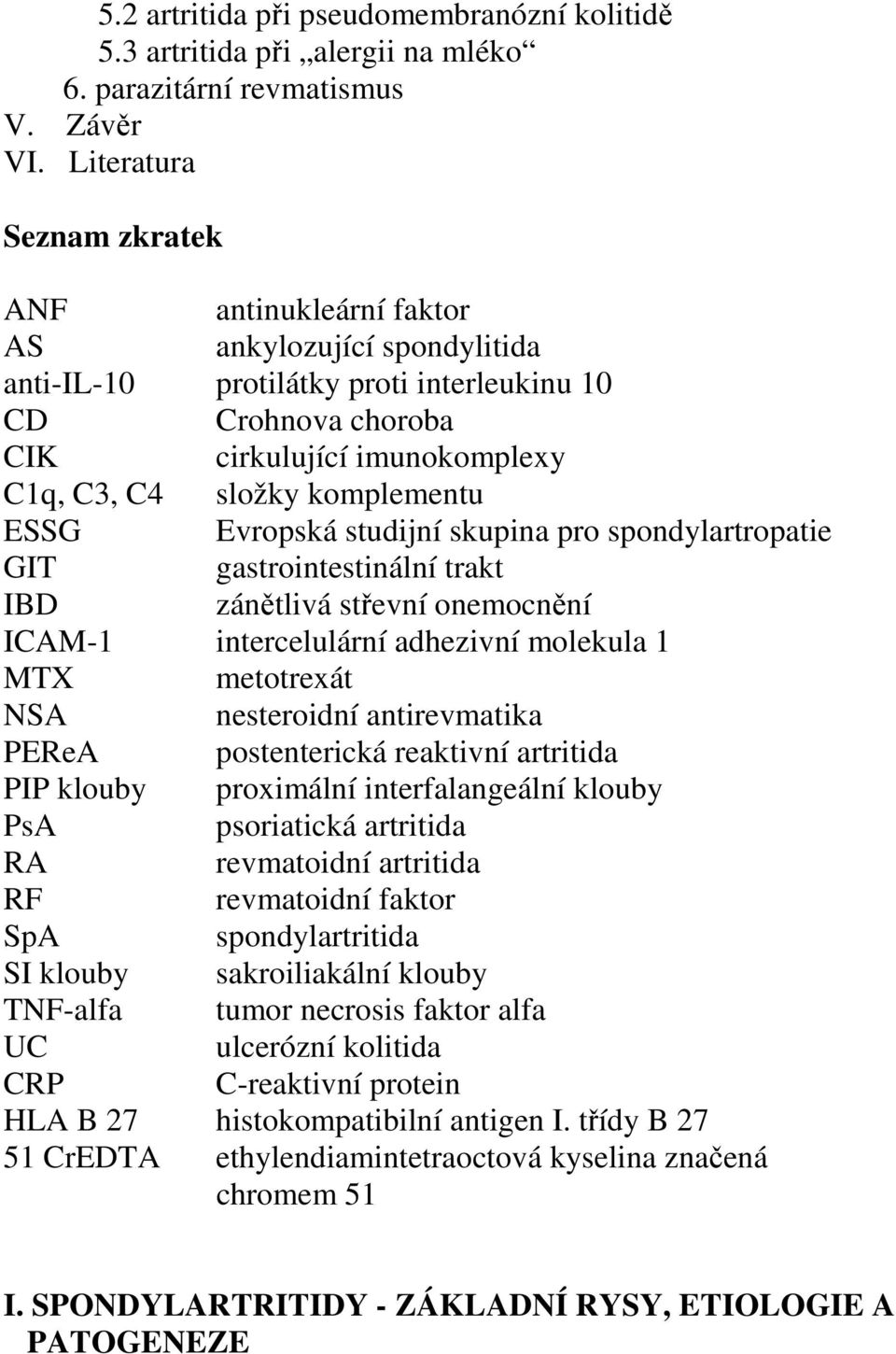 komplementu ESSG Evropská studijní skupina pro spondylartropatie GIT gastrointestinální trakt IBD zánětlivá střevní onemocnění ICAM-1 intercelulární adhezivní molekula 1 MTX metotrexát NSA