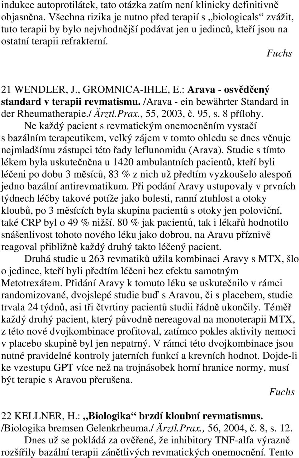 : Arava - osvědčený standard v terapii revmatismu. /Arava - ein bewährter Standard in der Rheumatherapie./ Ärztl.Prax., 55, 2003, č. 95, s. 8 přílohy.