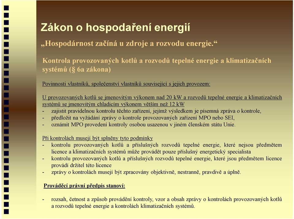 jmenovitým výkonem nad 20 kw a rozvodů tepelné energie a klimatizačních systémů se jmenovitým chladicím výkonem větším než 12 kw - zajistit pravidelnou kontrolu těchto zařízení, jejímž výsledkem je