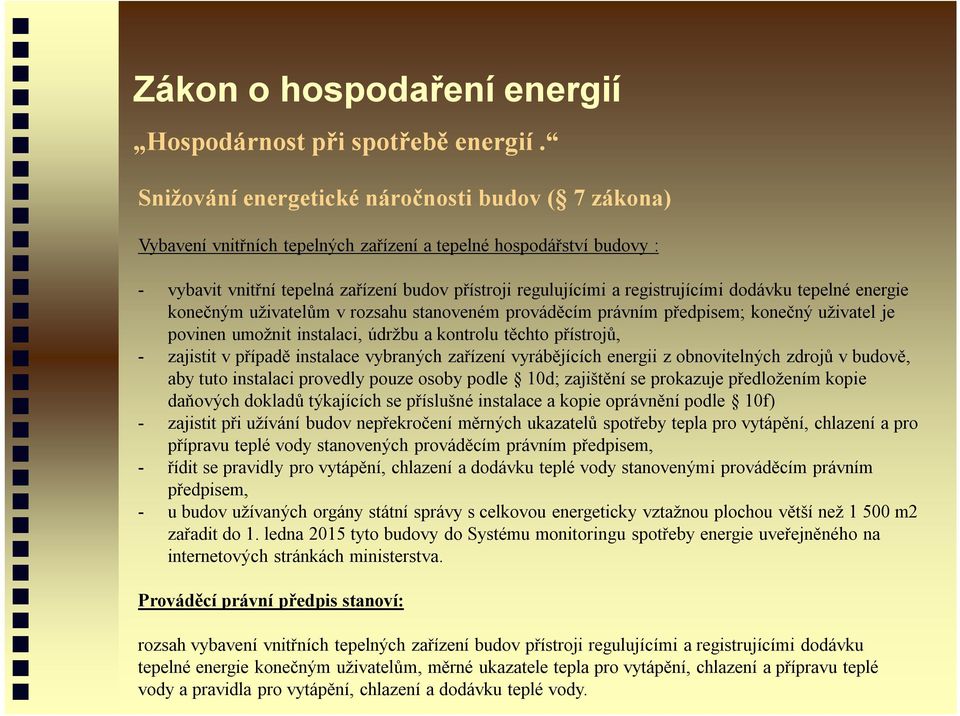 registrujícími dodávku tepelné energie konečným uživatelům v rozsahu stanoveném prováděcím právním předpisem; konečný uživatel je povinen umožnit instalaci, údržbu a kontrolu těchto přístrojů, -