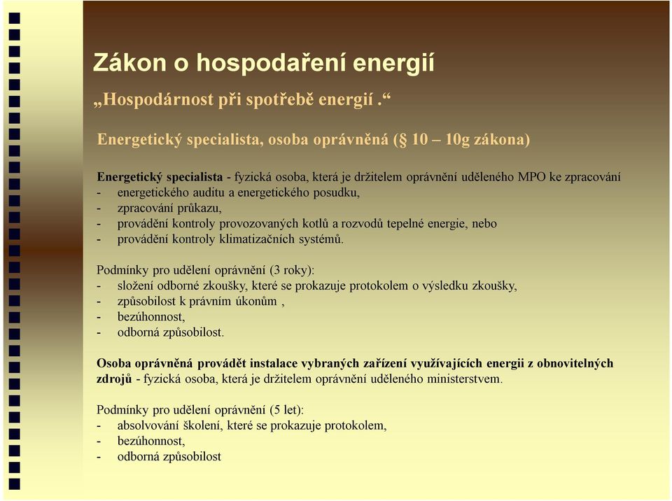 posudku, - zpracování průkazu, - provádění kontroly provozovaných kotlů a rozvodů tepelné energie, nebo - provádění kontroly klimatizačních systémů.