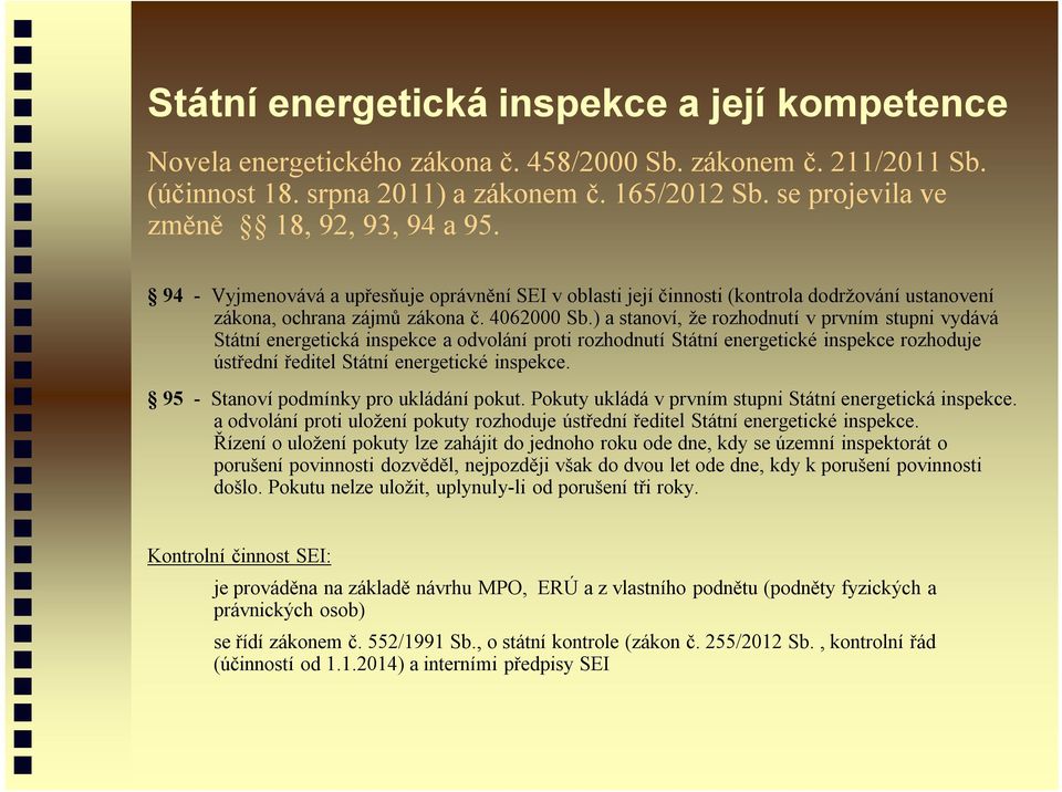 ) a stanoví, že rozhodnutí v prvním stupni vydává Státní energetická inspekce a odvolání proti rozhodnutí Státní energetické inspekce rozhoduje ústřední ředitel Státní energetické inspekce.